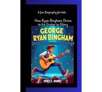 GEORGE RYAN BINGHAM: How Ryan Bingham Rode His Guitar to Glory A Fun Biography for Kids