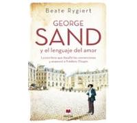 George Sand y el lenguaje del amor: La escritora que desafió las convenciones y enamoró a Fréderic Chopin (Grandes Novelas)