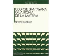 George Santayana O La Ironía De La Materia (FILOSOFÍA)