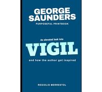 GEORGE SAUNDERS Purposeful Printbook: An elevated look into VIGIL and how the author got inspired