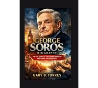 GEORGE SOROS BIOGRAPHY: The Life Story Of A Billionaire Investor And Global Philanthropist