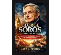 GEORGE SOROS BIOGRAPHY: The Life Story Of A Billionaire Investor And Global Philanthropist