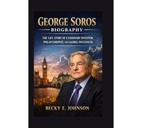 GEORGE SOROS BIOGRAPHY: THE LIFE STORY OF A VISIONARY INVESTOR, PHILANTHROPIST, AND GLOBAL INFLUENCER