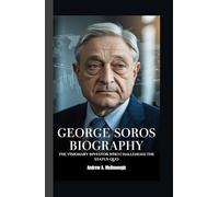 GEORGE SOROS BIOGRAPHY: The Visionary Investor Who Challenged the Status Quo
