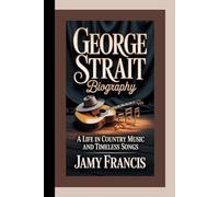 GEORGE STRAIT BIOGRAPHY: A Life in Country Music and Timeless Songs