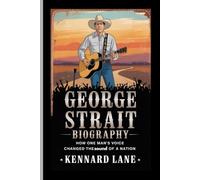 GEORGE STRAIT: BIOGRAPHY: How one man's voice changed the sound of a nation