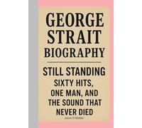 GEORGE STRAIT-BIOGRAPHY: STILL STANDING - SIXTY HITS, ONE MAN, AND THE SOUND THAT NEVER DIED