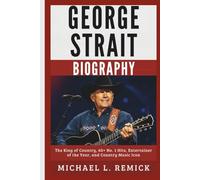GEORGE STRAIT BIOGRAPHY: The King of Country, 60+ No. 1 Hits, Entertainer of the Year, and Country Music Icon