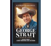GEORGE STRAIT BIOGRAPHY: The King of Country - A Journey Through Music, Legacy, and Stardom