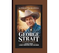 GEORGE STRAIT BIOGRAPHY: The King of Country - A Journey Through Music, Legacy, and Stardom