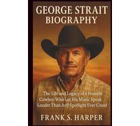 GEORGE STRAIT BIOGRAPHY: The Life and Legacy of a Humble Cowboy Who Let His Music Speak Louder Than Any Spotlight Ever Could