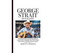 GEORGE STRAIT BIOGRAPHY: The Relentless Rise and Enduring Legacy of Country’s Most Unshakable Voice From a Soldier with a Guitar to the King of Country Charts