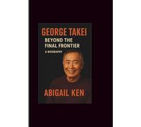 GEORGE TAKEI: Beyond the Final Frontier-A Biography
