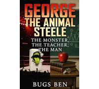 GEORGE THE ANIMAL STEELE: THE MONSTER, THE TEACHER , THE MAN