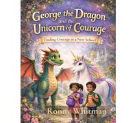George the Dragon and the Unicorn of Courage: Finding Courage at a New School