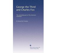 George the Third and Charles Fox: The concluding part of The American revolution: Volume 1