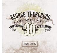 George Thorogood & The Destroyers - George Thorogood & The Destroyers - Greatest Hits: 30 Years Of Rock