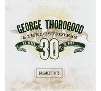 George Thorogood & The Destroyers - greatest hits 30 years of rock