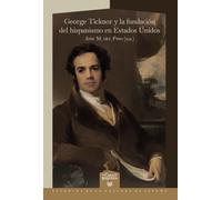 George Ticknor y la fundación del hispanismo en Estados Unidos: 64 (La Casa de la Riqueza. Estudios de la Cultura de España)