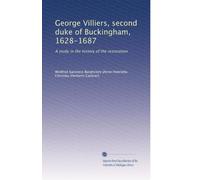 George Villiers, second duke of Buckingham, 1628-1687: A study in the history of the restoration