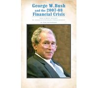 George W. Bush and the 2007-08 Financial Crisis: and A Brief History of America's Economic Development