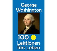 George Washington: 100 Lektionen fürs Leben