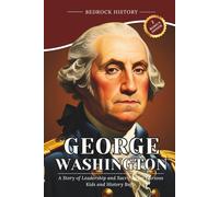 George Washington: A Story of Leadership and Sacrifice for Curious Kids and History Buffs (The Bedrock Series)