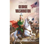 George Washington Biography for Curious Kids: The True Adventures of the Father of Our Country, From Surveyor to First American President (An Inspiring Story for Young Readers)