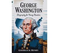 GEORGE WASHINGTON: BIOGRAPHY FOR YOUNG READERS: "The Life of America’s First President"