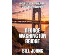George Washington Bridge: A Double-Deck Monument to Modern Movement (The Great Crossings)