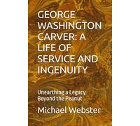 GEORGE WASHINGTON CARVER: A LIFE OF SERVICE AND INGENUITY: Unearthing a Legacy Beyond the Peanut (Niche Famous People)