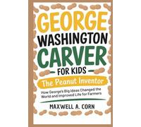 George Washington Carver for Kids: The Peanut Inventor (INSPIRING HISTORY FOR KIDS)