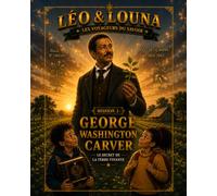 George Washington Carver: Une aventure de Léo & Louna - Le Secret de la Terre Vivante (Léo & Louna - Les Voyageurs du Savoir)