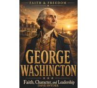 George Washington: Faith, Character, and Leadership (Faith and Freedom)