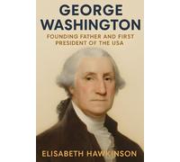 George Washington: Founding Father and First President of the USA (Historical Biographies)