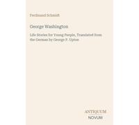 George Washington: Life Stories for Young People, Translated from the German by George P. Upton