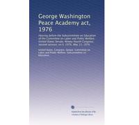 George Washington Peace Academy act, 1976: Hearing before the Subcommittee on Education of the Committee on Labor and Public Welfare, United States ... second session, on S. 1976, May 13, 1976