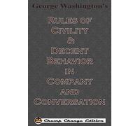 George Washington’s Rules of Civility & Decent Behavior in Company and Conversation (Chump Change Edition)