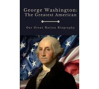 George Washington: The Greatest American: Our Great Nation Biography