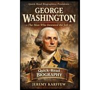 George Washington: The Man Who Invented the Job (A Quick-Read Biography) (Quick-Read Biographies: Presidents)