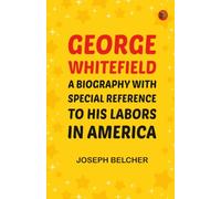 George Whitefield: A Biography, with special reference to his labors in America