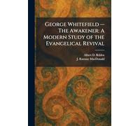 George Whitefield â " The Awakener: A Modern Study of the Evangelical Revival