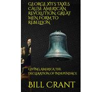 GEORGE XII’S TAXES CAUSE AMERICAN REVOLUTION: GREAT MEN FORM TO REBELLION: GIVING AMERICA THE DECLERATION OF INDEPENDACE (World History)
