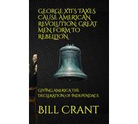 GEORGE XII’S TAXES CAUSE AMERICAN REVOLUTION: GREAT MEN FORM TO REBELLION: GIVING AMERICA THE DECLERATION OF INDEPENDACE (World History)