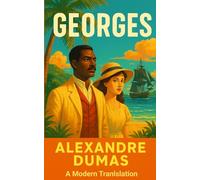 Georges: Alexandre Dumas’s Anti-Slavery Masterpiece of Race, Honor, and Colonial Rebellion - A Modern Translation