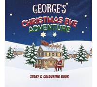 George's Christmas Eve Adventure!: YOUR CHILD, THE CHRISTMAS HERO! A Personalized Story & Colouring Book featuring your child.