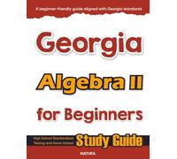 Georgia Algebra II for Beginners: High School Standardized Testing and Home School Study Guide (Georgia Math for Beginners)