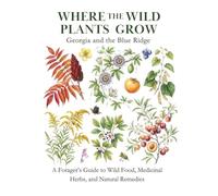 Georgia and the Blue Ridge: A Forager’s Guide to Wild Food, Medicinal Herbs, and Natural Remedies (Where the Wild Plants Grow: Illustrated Foraging Guides)