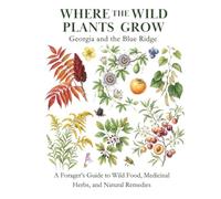 Georgia and the Blue Ridge: A Forager’s Guide to Wild Food, Medicinal Herbs, and Natural Remedies (Where the Wild Plants Grow: Illustrated Foraging Guides)