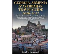 Georgia, Armenia &Azerbaijan Travel guide 2026-2027: Complete Caucasus Trip Planner with Scenic Routes, Local Experiences, Budget Tips, Smart Itineraries & Insider Advice for Tbilisi, Yerevan, Baku,